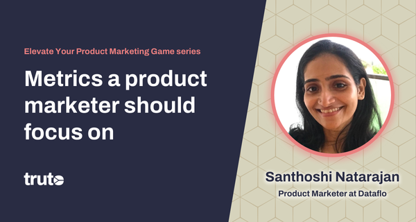 Metrics a product marketer should focus on, and more with Santhoshi Natarajan, Product Marketer at Dataflo
