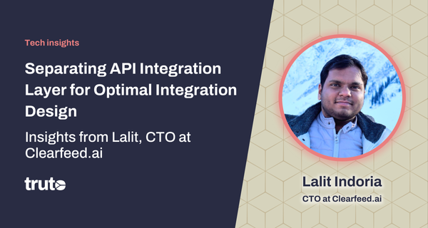 Separating API Integration Layer for Optimal Integration Design - Insights from Lalit, CTO at Clearfeed.ai