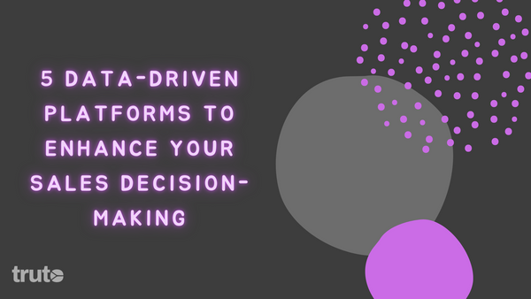 5 Data-Driven Platforms to Enhance Your Sales Decision-Making