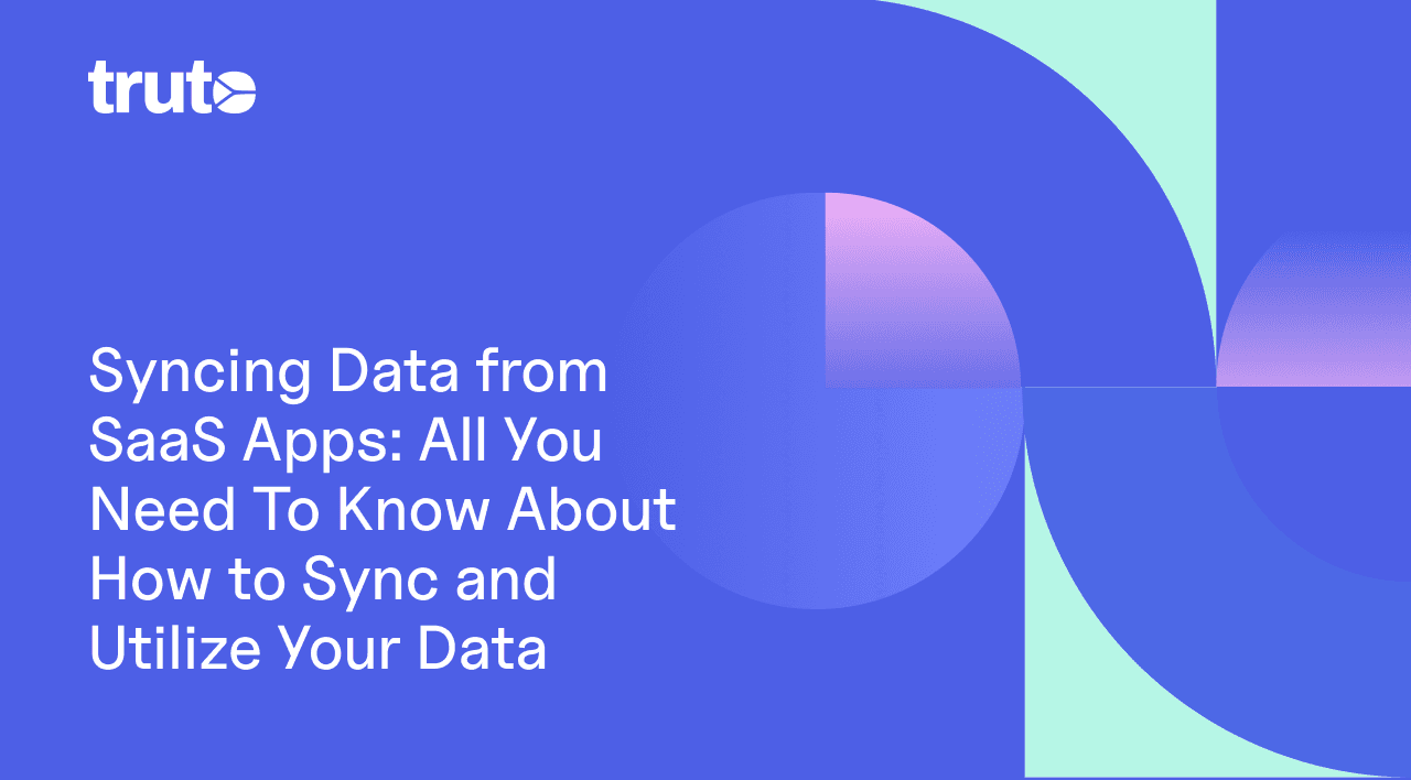 Syncing Data from SaaS Apps: All You Need To Know About How to Sync and Utilize Your Data
